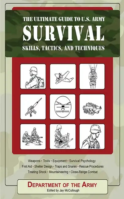The Ultimate Guide to U.S. Army Survival Skills, Tactics, and Techniques Edited by Jay McCullough