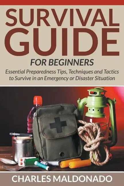 Survival Guide for Beginners – Essential Emergency Preparedness Book by Charles Maldonado